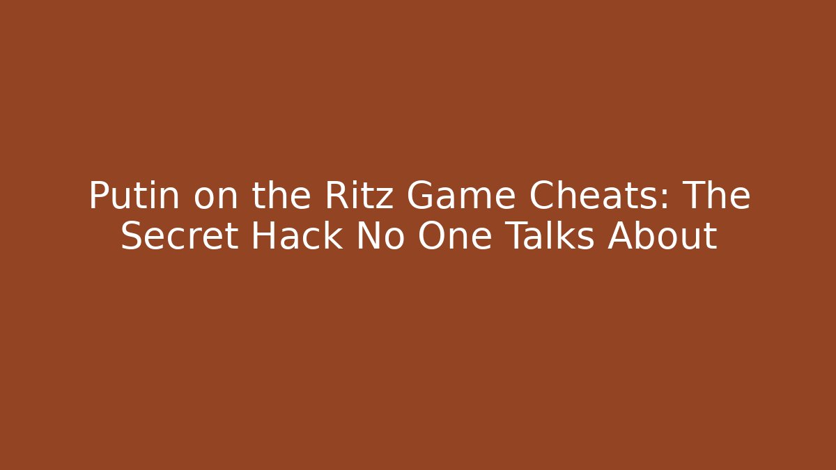 Putin on the Ritz Game Cheats: The Secret Hack No One Talks About
