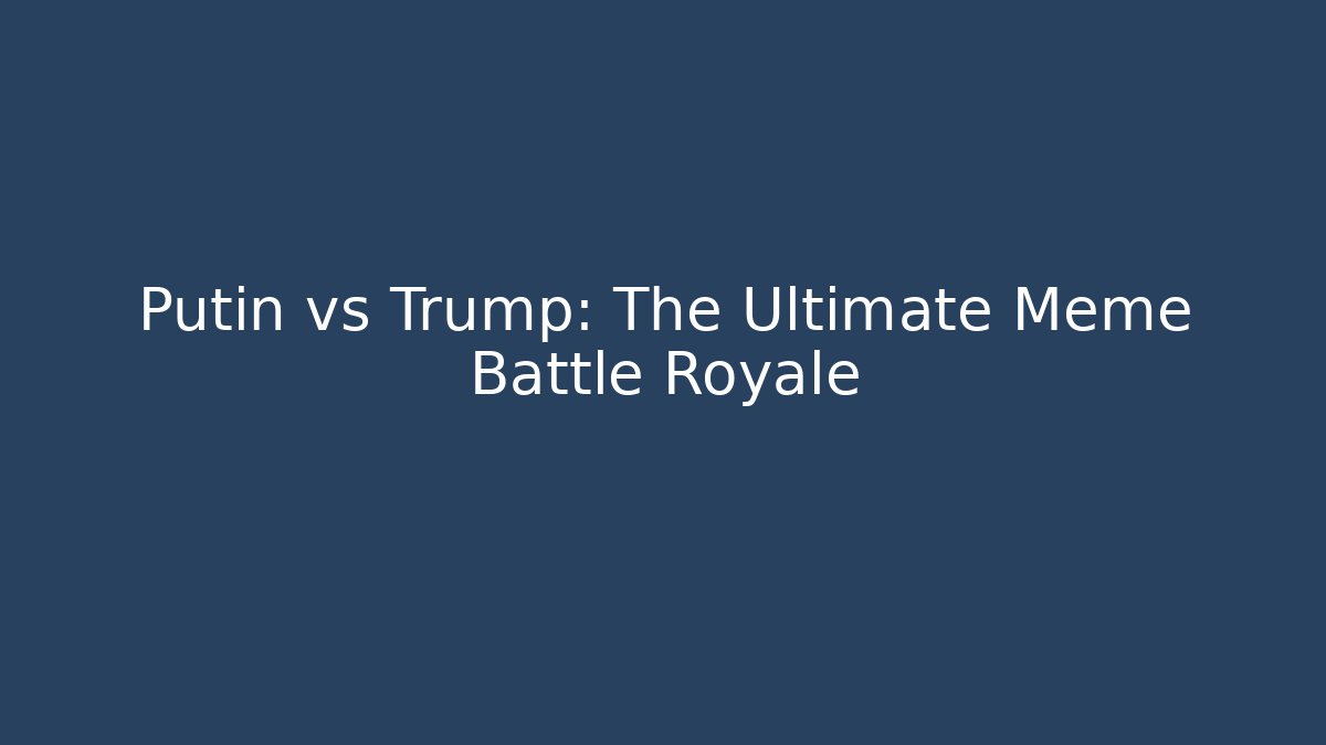 Putin vs Trump: The Ultimate Meme Battle Royale