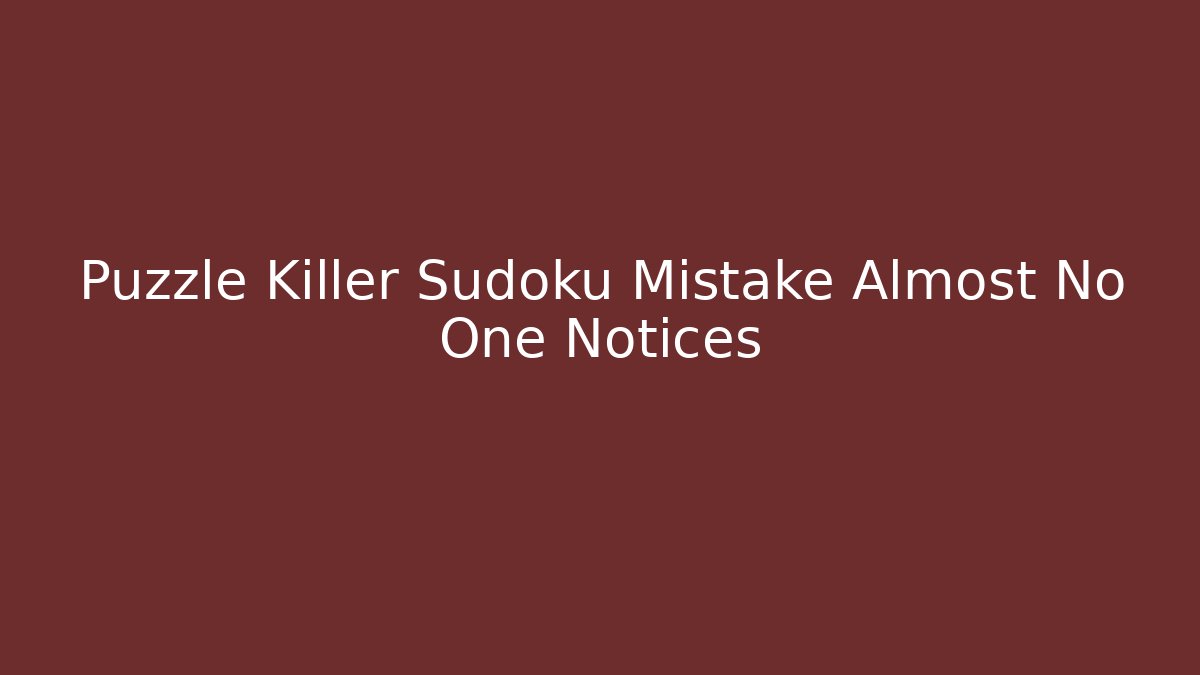 Puzzle Killer Sudoku Mistake Almost No One Notices