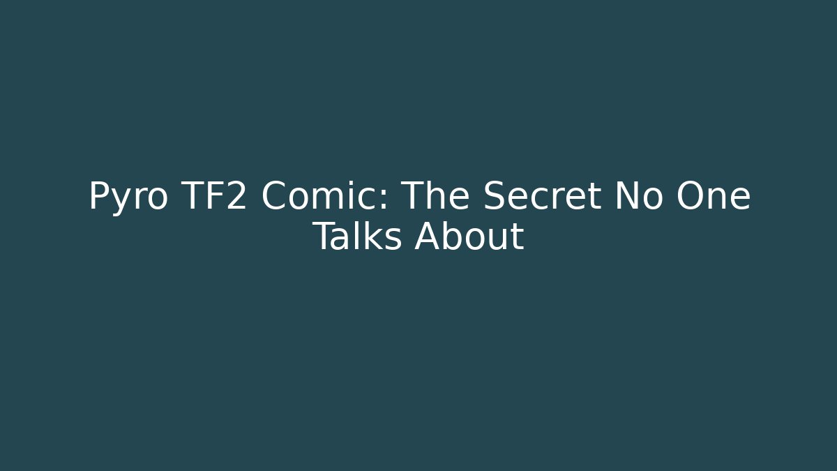Pyro TF2 Comic: The Secret No One Talks About