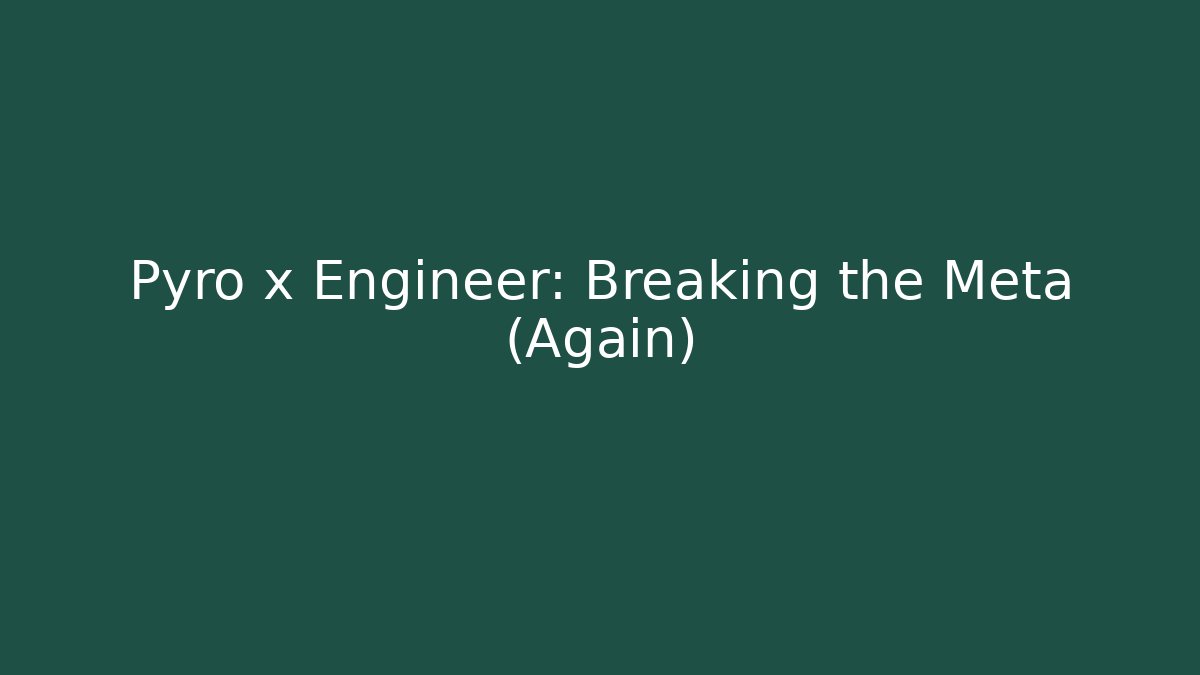 Pyro x Engineer: Breaking the Meta (Again)