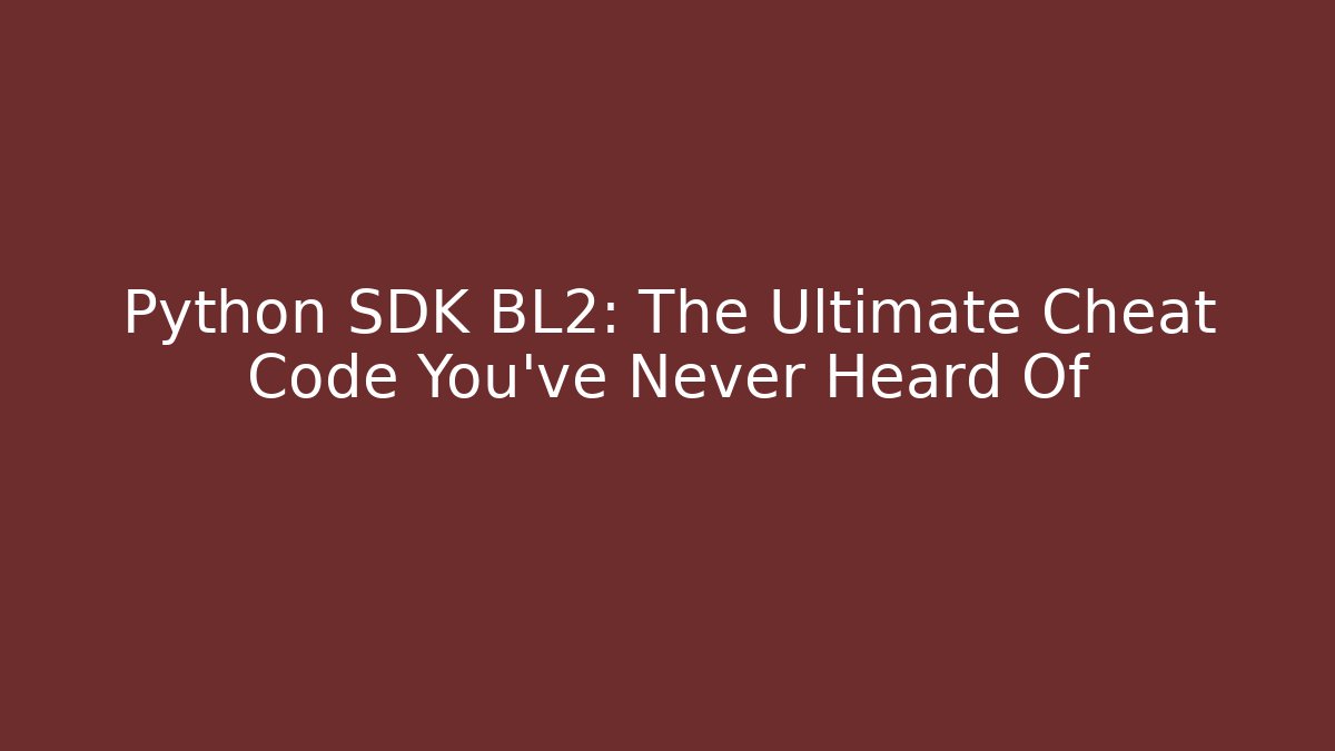 Python SDK BL2: The Ultimate Cheat Code You’ve Never Heard Of