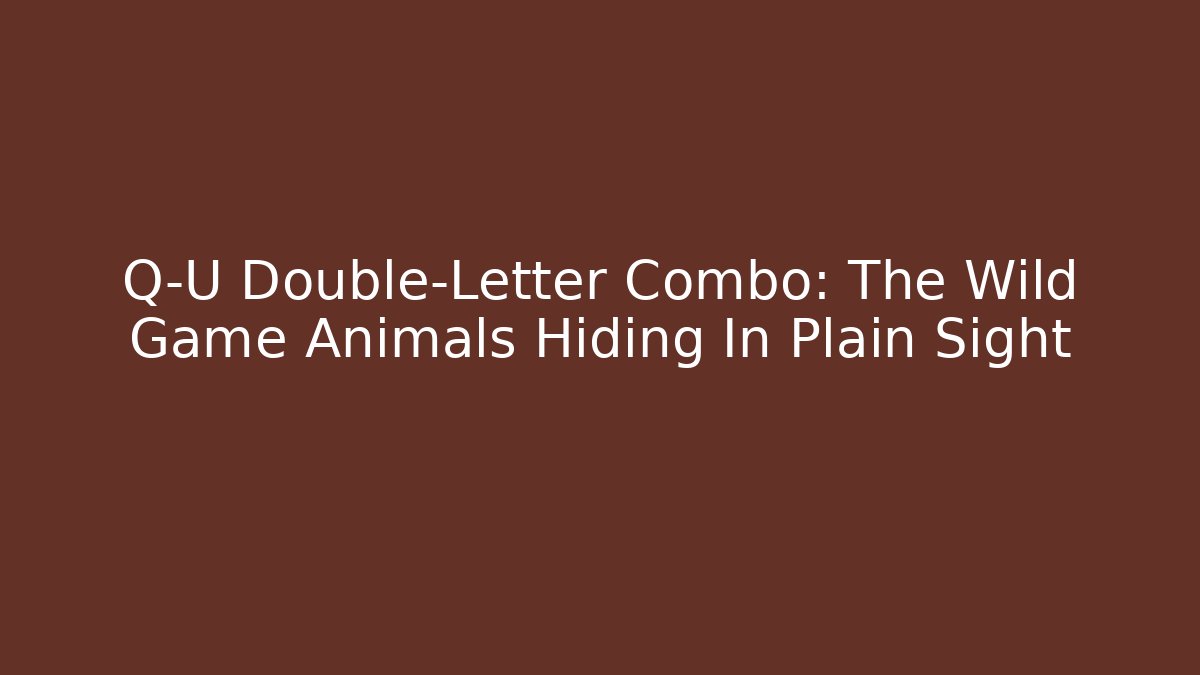 Q-U Double-Letter Combo: The Wild Game Animals Hiding In Plain Sight