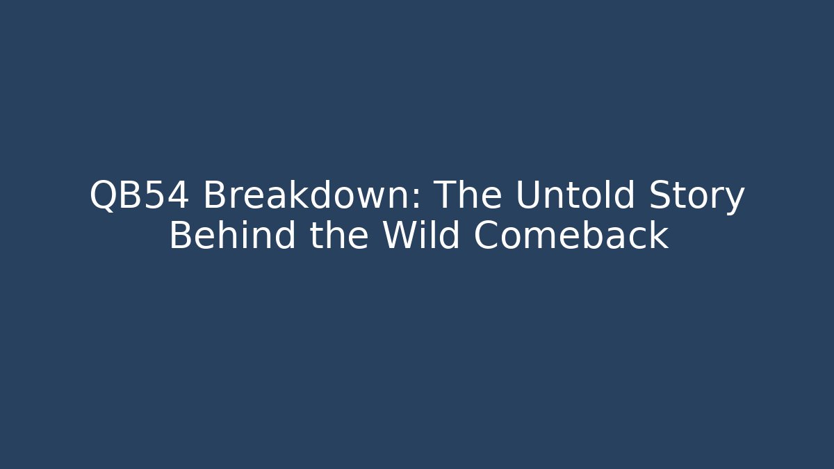 QB54 Breakdown: The Untold Story Behind the Wild Comeback