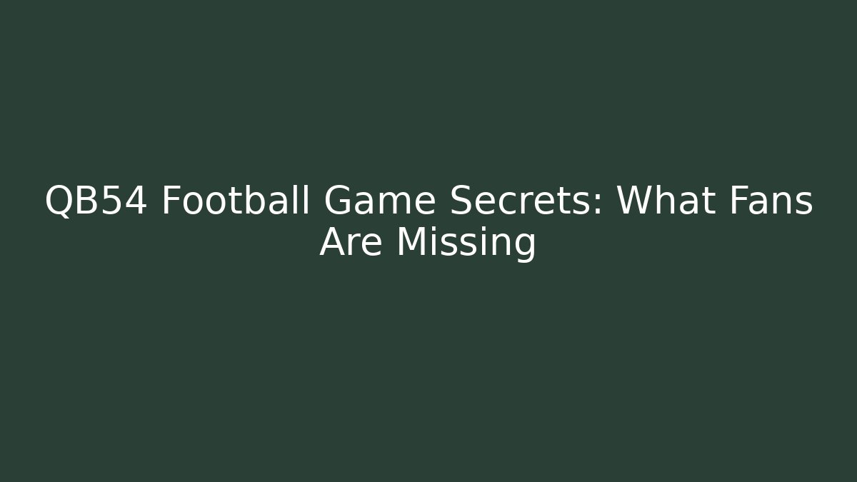 QB54 Football Game Secrets: What Fans Are Missing
