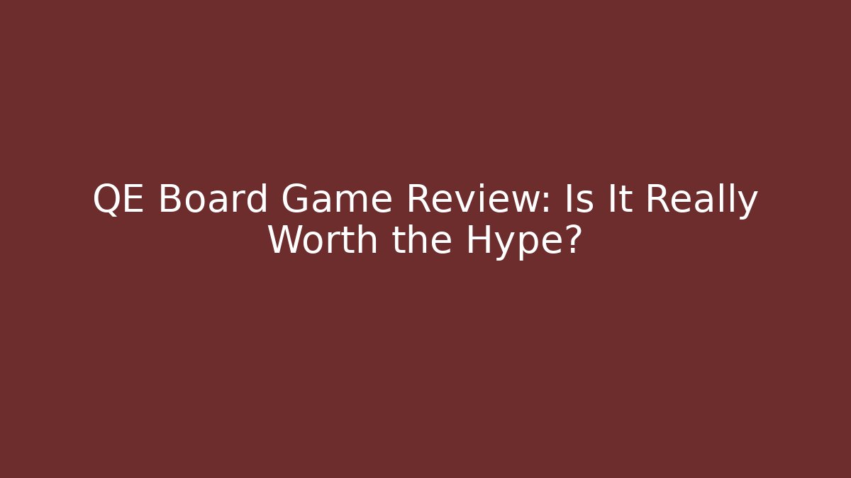 QE Board Game Review: Is It Really Worth the Hype?