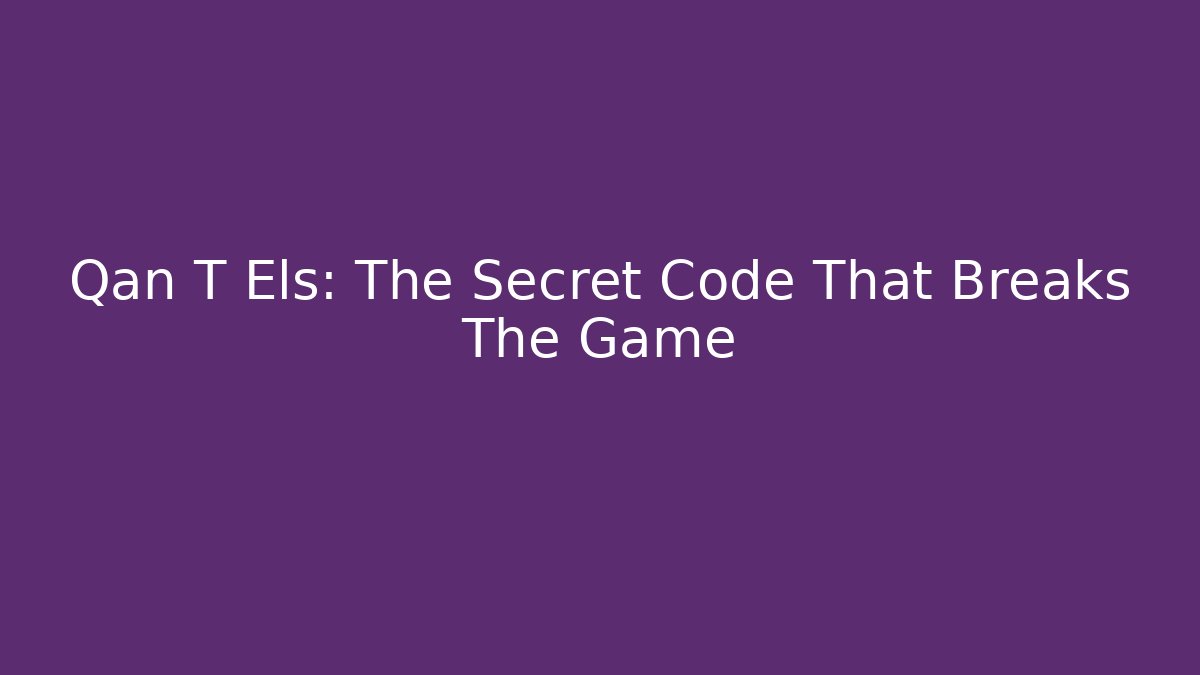 Qan T Els: The Secret Code That Breaks The Game