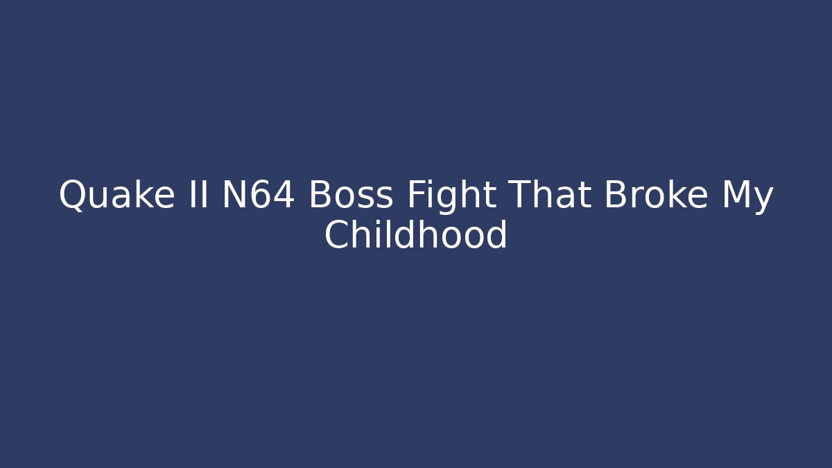 Quake II N64 Boss Fight That Broke My Childhood