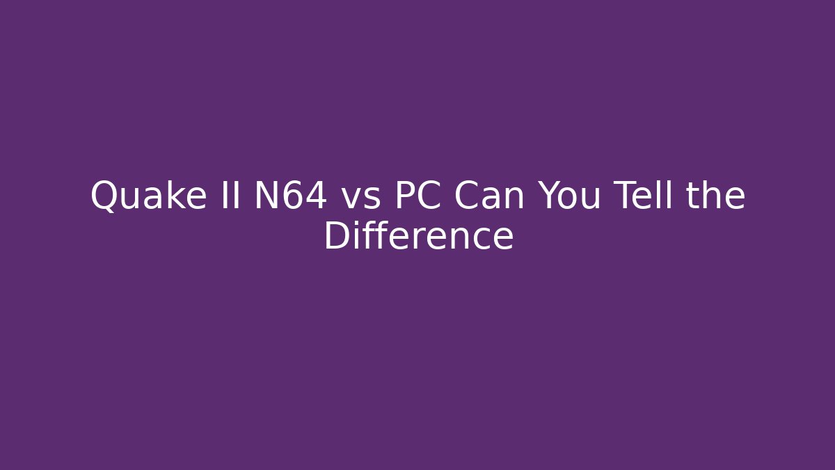 Quake II N64 vs PC Can You Tell the Difference