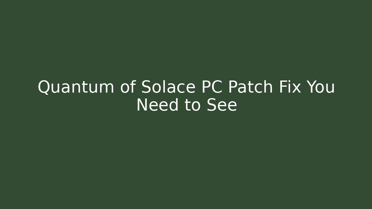 Quantum of Solace PC Patch Fix You Need to See - Felix Cat Insurance