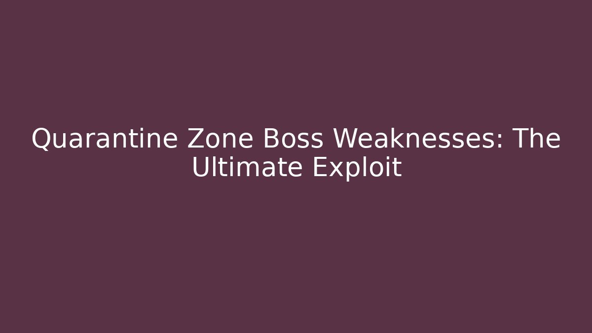Quarantine Zone Boss Weaknesses: The Ultimate Exploit