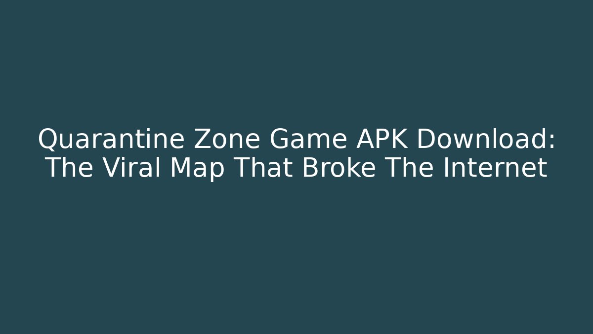 Quarantine Zone Game APK Download: The Viral Map That Broke The Internet - Felix Cat Insurance