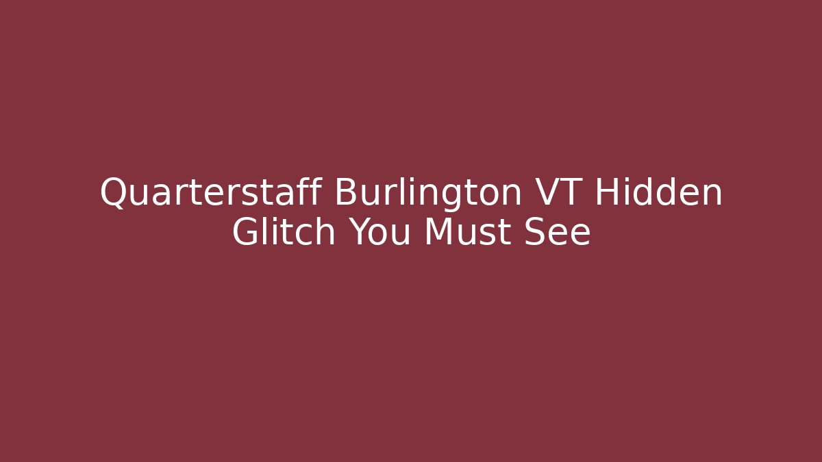 Quarterstaff Burlington VT Hidden Glitch You Must See
