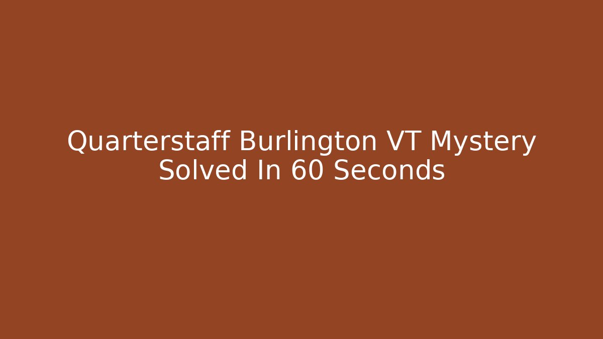 Quarterstaff Burlington VT Mystery Solved In 60 Seconds