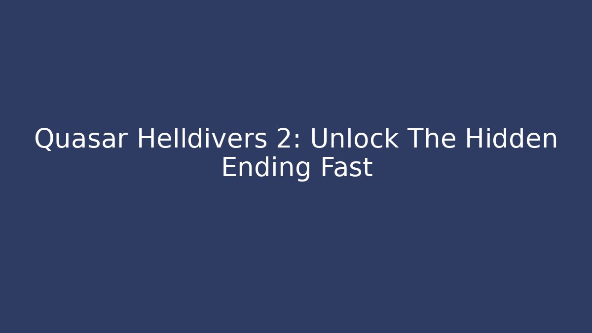 Quasar Helldivers 2: Unlock The Hidden Ending Fast
