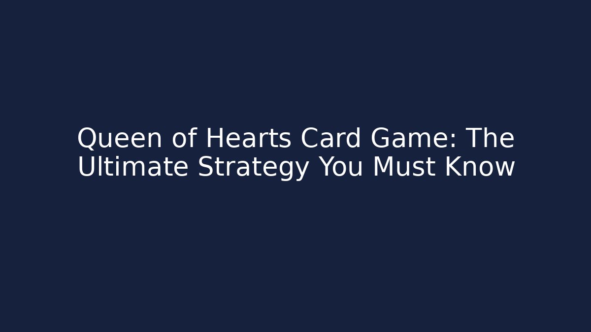 Queen of Hearts Card Game: The Ultimate Strategy You Must Know
