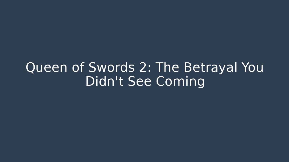 Queen of Swords 2: The Betrayal You Didn’t See Coming
