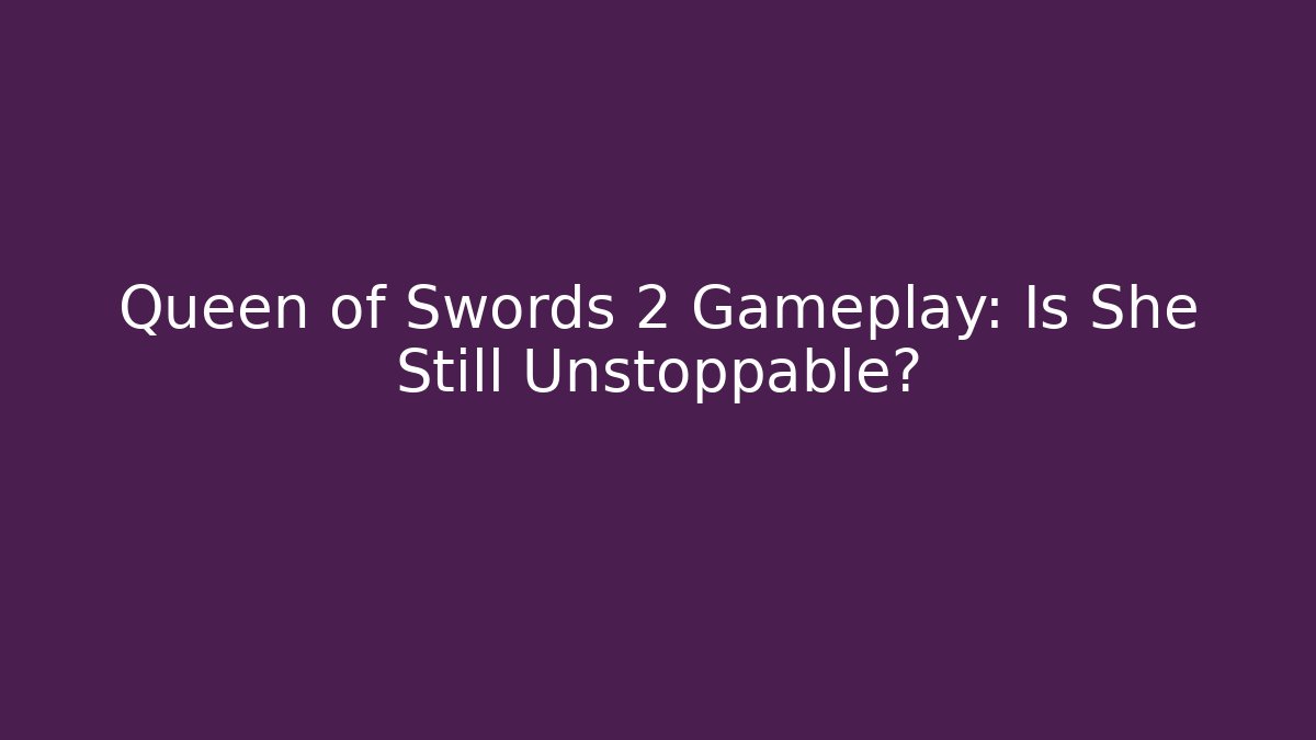 Queen of Swords 2 Gameplay: Is She Still Unstoppable?