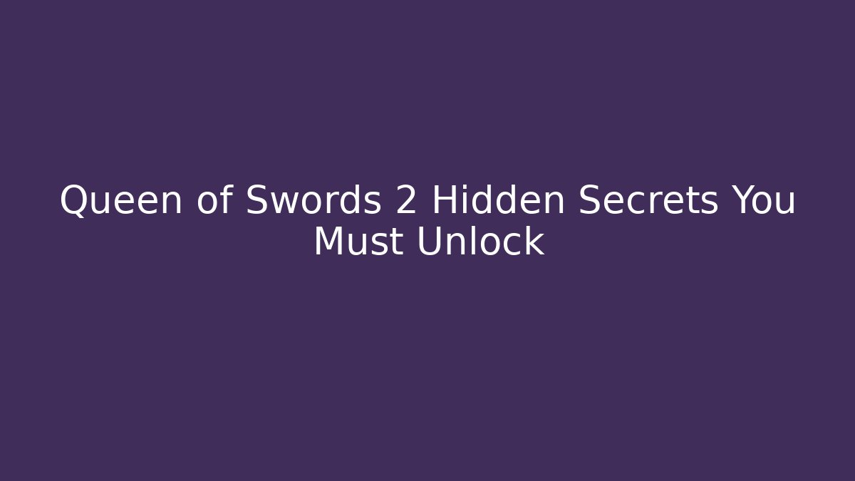 Queen of Swords 2 Hidden Secrets You Must Unlock