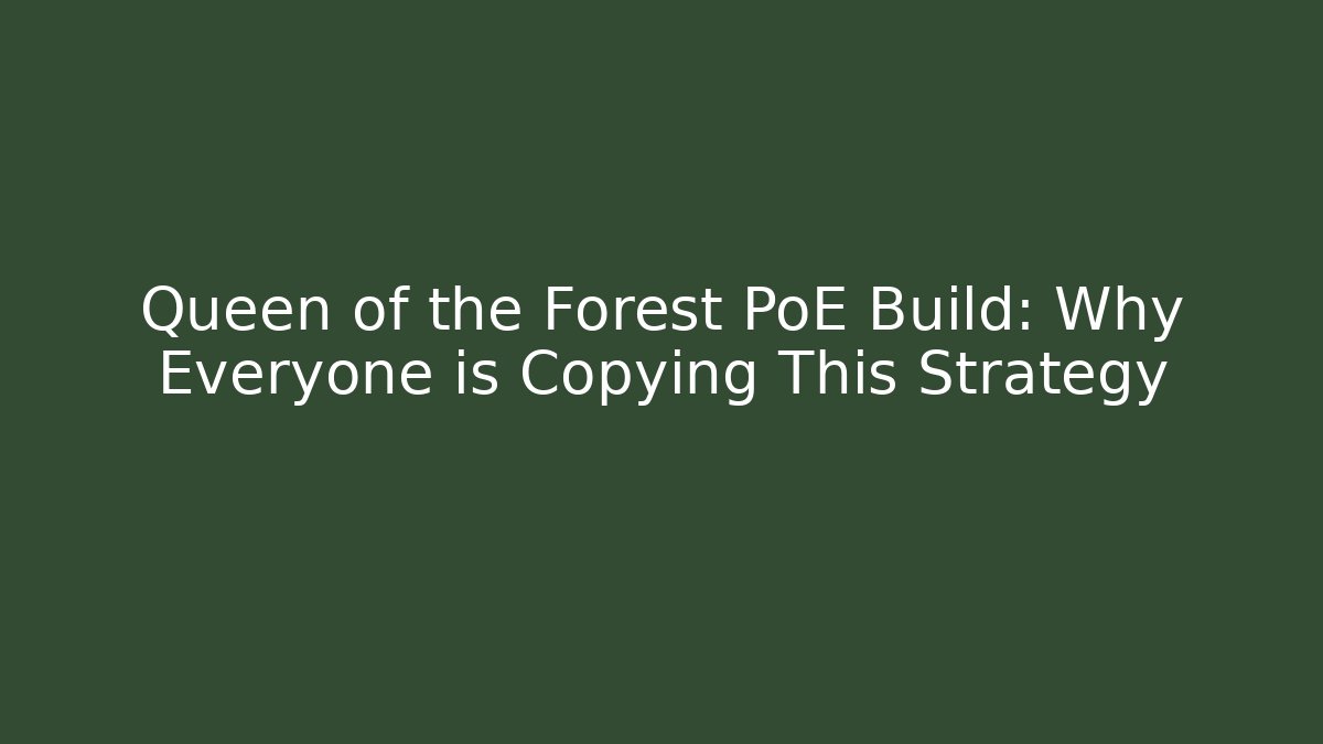 Queen of the Forest PoE Build: Why Everyone is Copying This Strategy