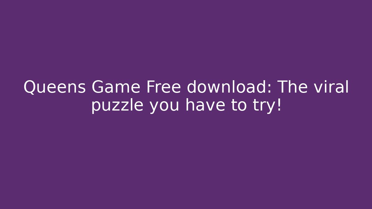 Queens Game Free download: The viral puzzle you have to try!