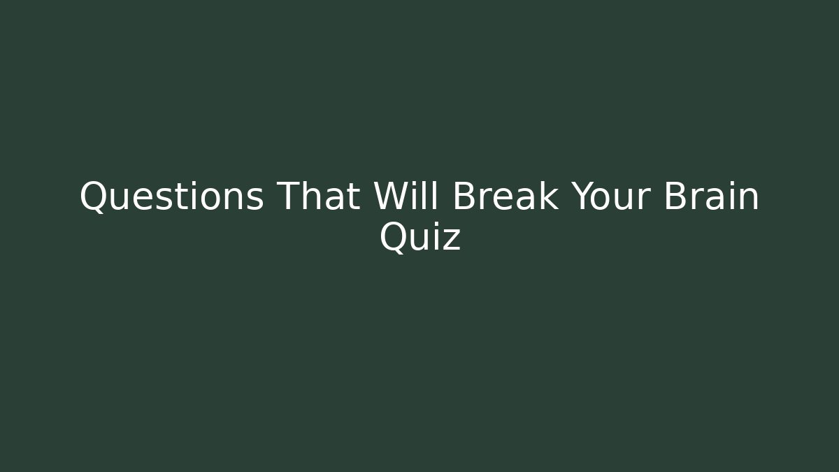 Questions That Will Break Your Brain Quiz