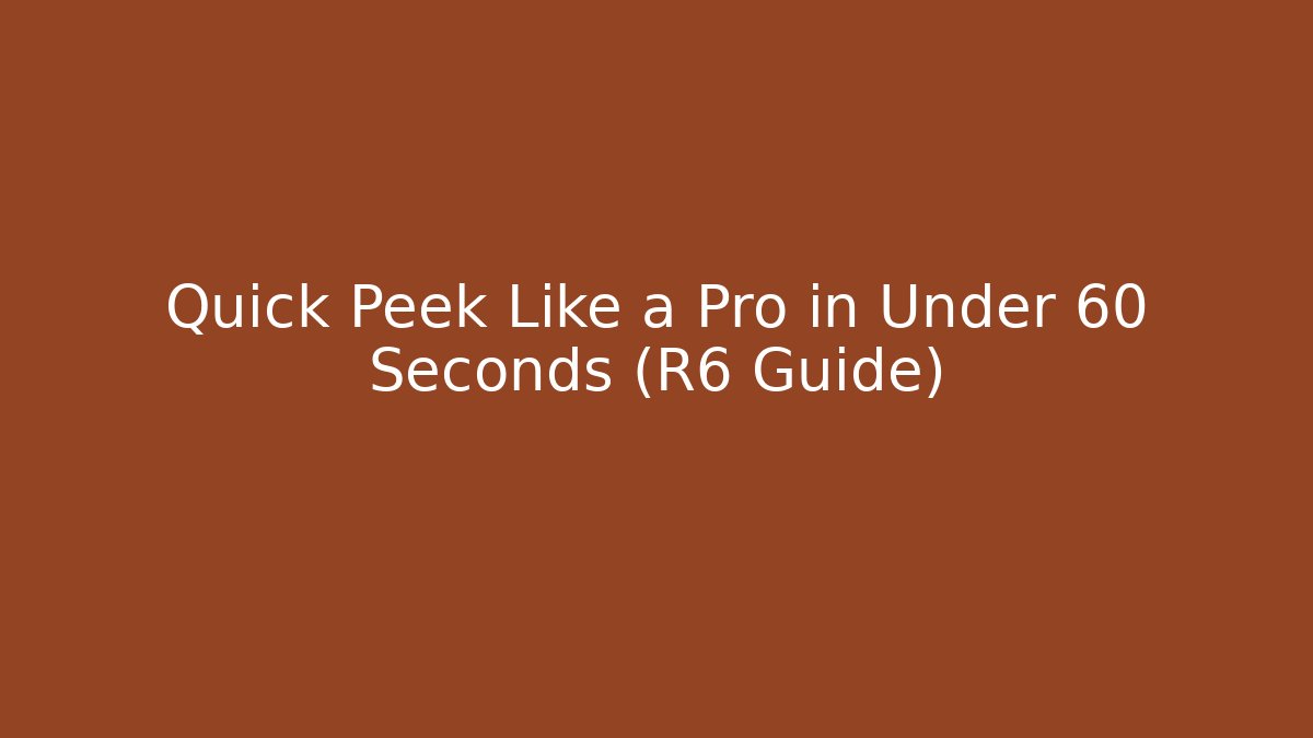 Quick Peek Like a Pro in Under 60 Seconds (R6 Guide)