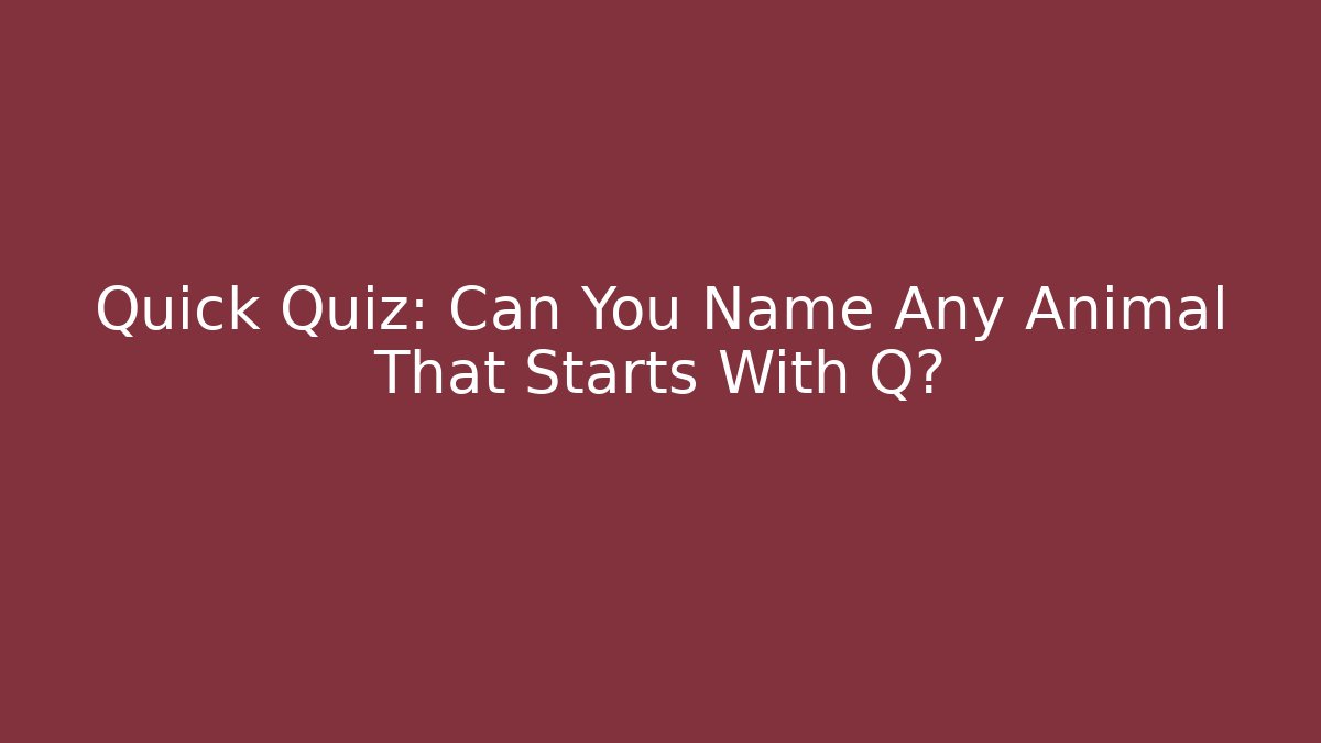 Quick Quiz: Can You Name Any Animal That Starts With Q?
