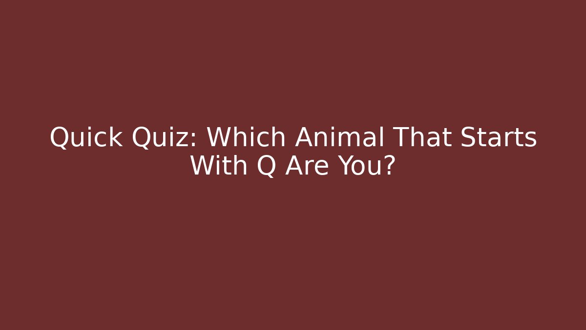 Quick Quiz: Which Animal That Starts With Q Are You?