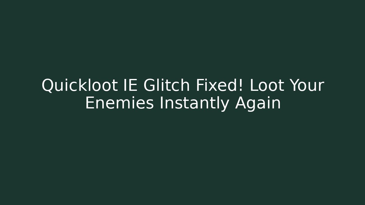Quickloot IE Glitch Fixed! Loot Your Enemies Instantly Again