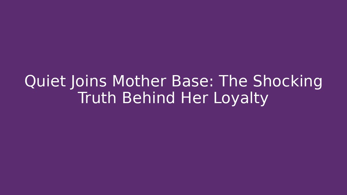 Quiet Joins Mother Base: The Shocking Truth Behind Her Loyalty