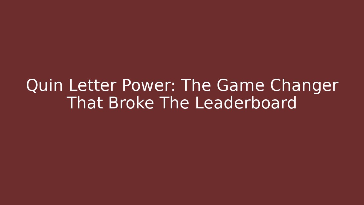 Quin Letter Power: The Game Changer That Broke The Leaderboard