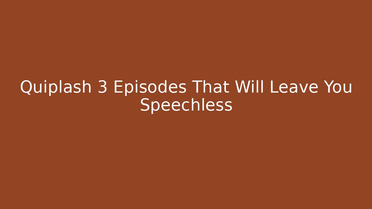 Quiplash 3 Episodes That Will Leave You Speechless