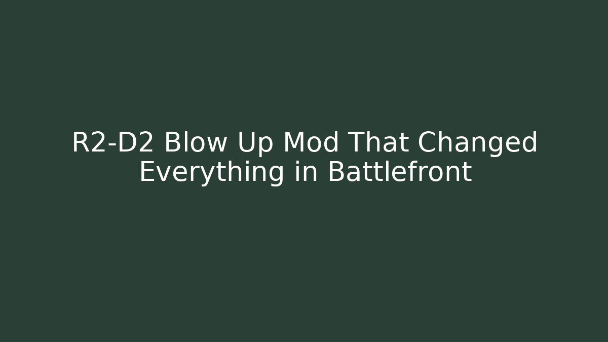 R2-D2 Blow Up Mod That Changed Everything in Battlefront