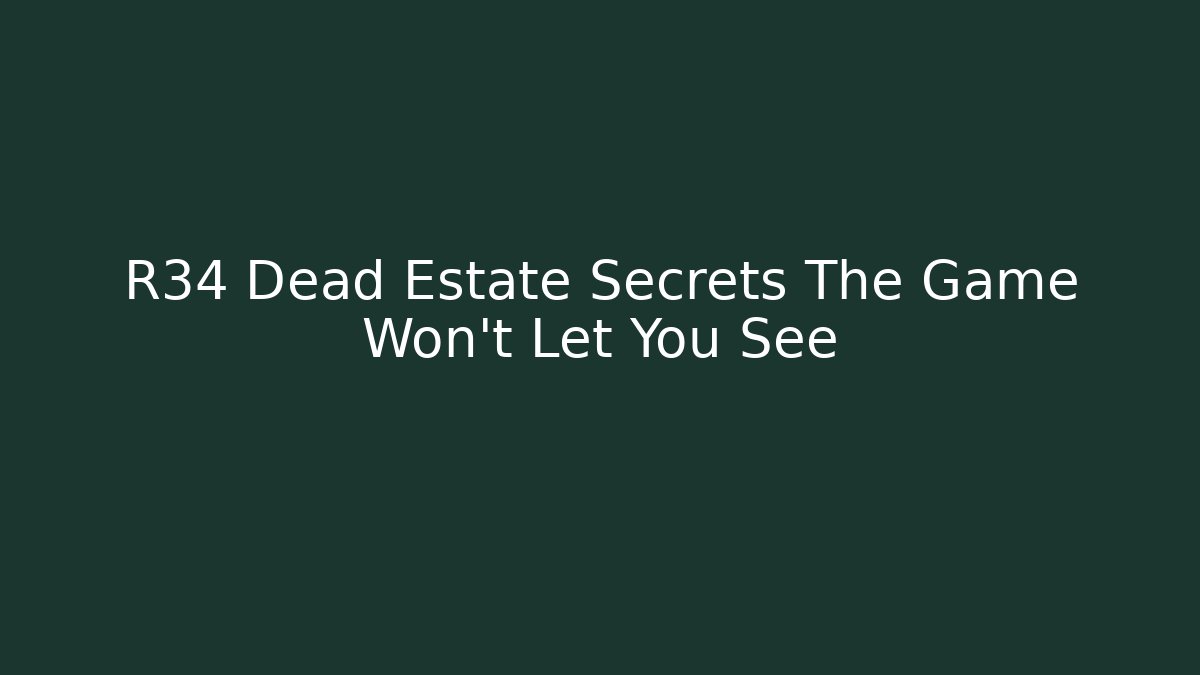 R34 Dead Estate Secrets The Game Won't Let You See