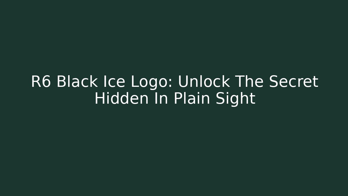 R6 Black Ice Logo: Unlock The Secret Hidden In Plain Sight