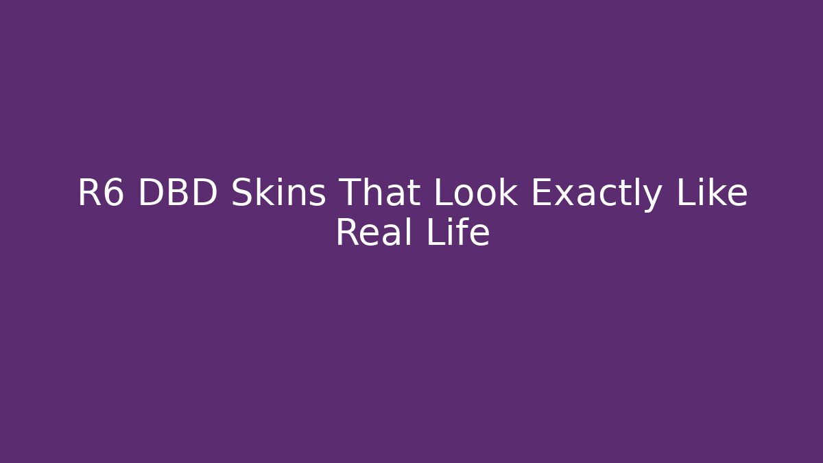 R6 DBD Skins That Look Exactly Like Real Life