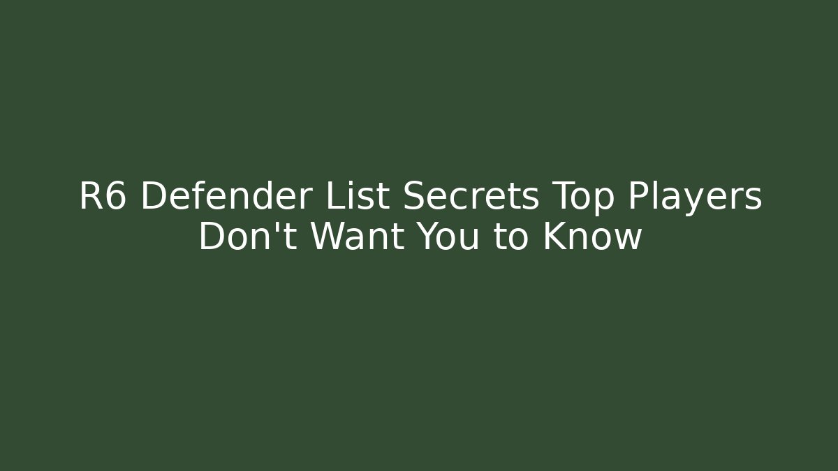 R6 Defender List Secrets Top Players Don't Want You to Know