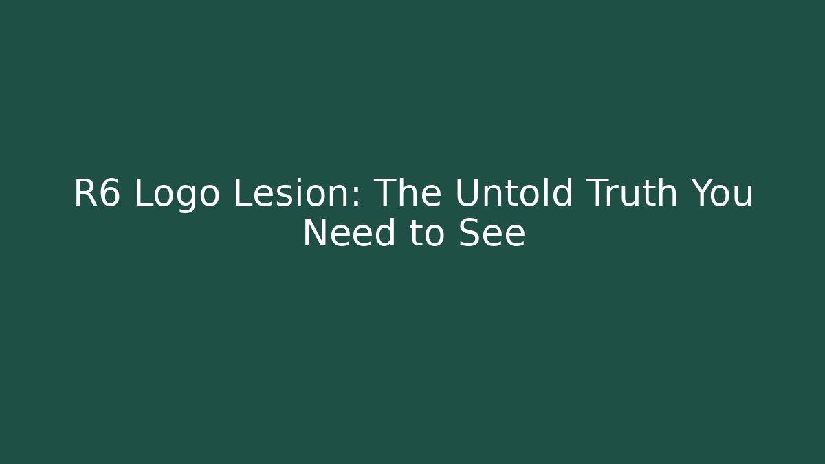 R6 Logo Lesion: The Untold Truth You Need to See