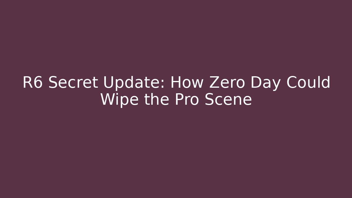 R6 Secret Update: How Zero Day Could Wipe the Pro Scene