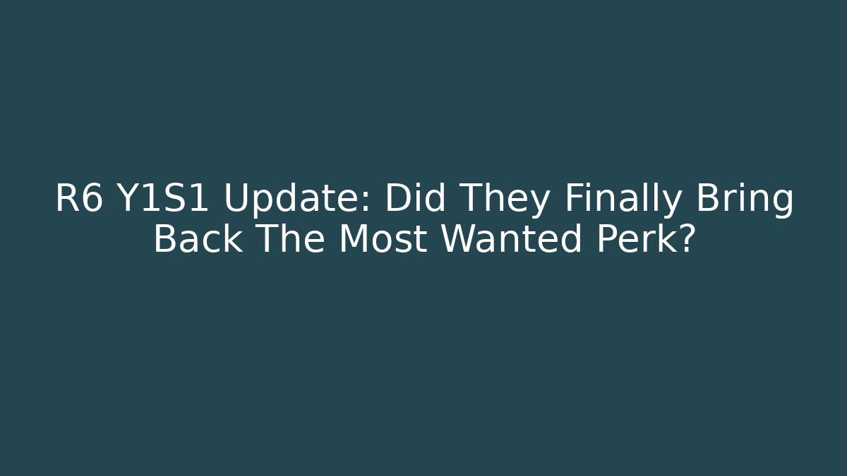 R6 Y1S1 Update: Did They Finally Bring Back The Most Wanted Perk?