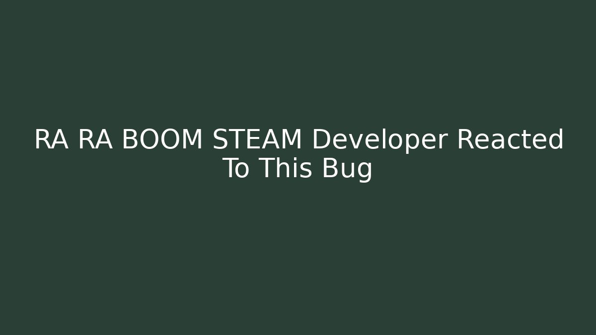 RA RA BOOM STEAM Developer Reacted To This Bug - Felix Cat Insurance