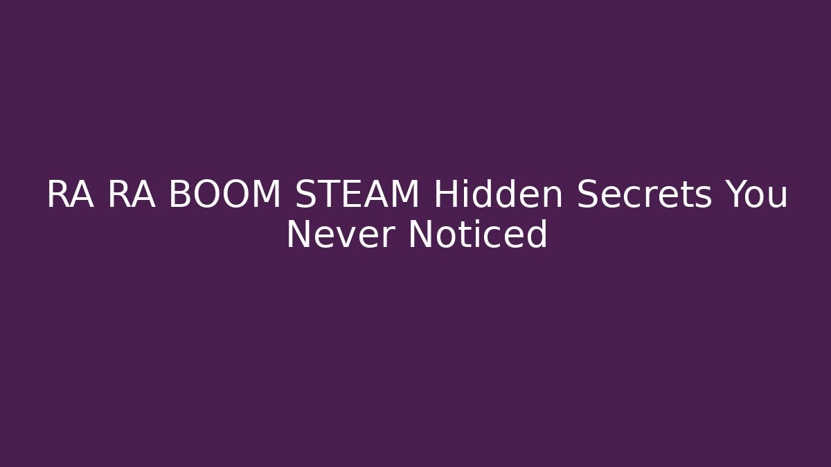 RA RA BOOM STEAM Hidden Secrets You Never Noticed
