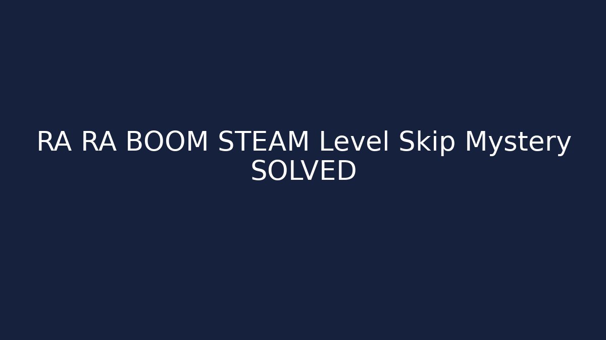 RA RA BOOM STEAM Level Skip Mystery SOLVED - Felix Cat Insurance