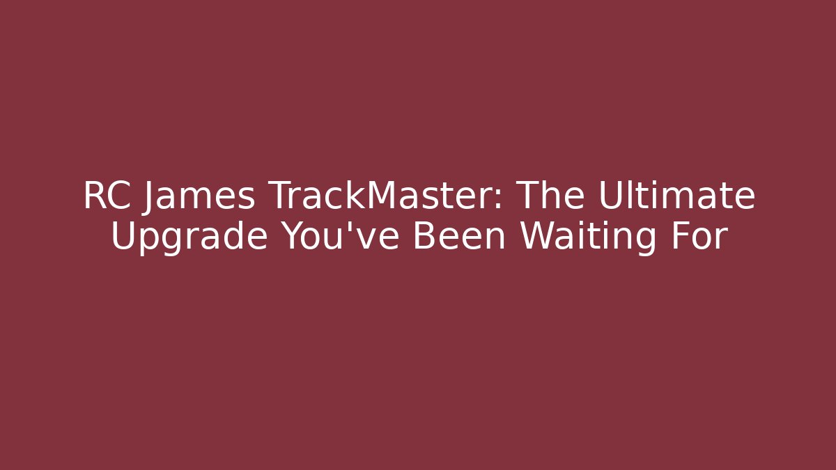 RC James TrackMaster: The Ultimate Upgrade You've Been Waiting For