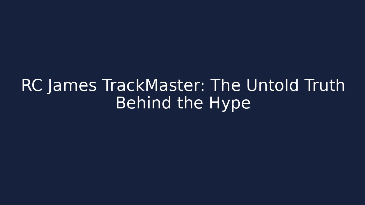 RC James TrackMaster: The Untold Truth Behind the Hype