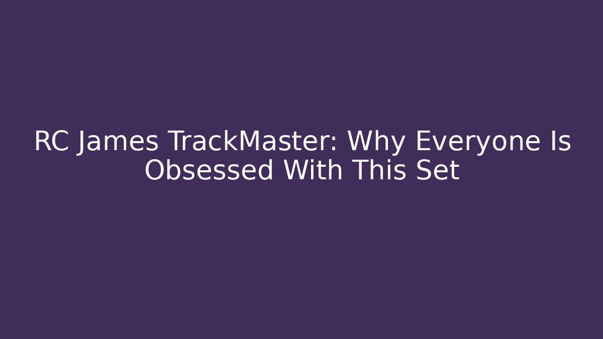 RC James TrackMaster: Why Everyone Is Obsessed With This Set