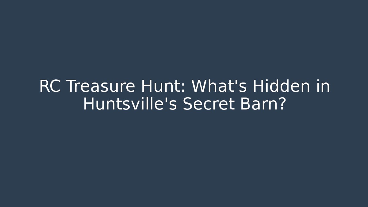 RC Treasure Hunt: What's Hidden in Huntsville's Secret Barn?