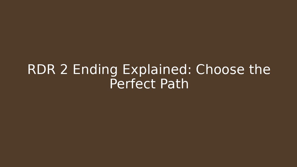 RDR 2 Ending Explained: Choose the Perfect Path