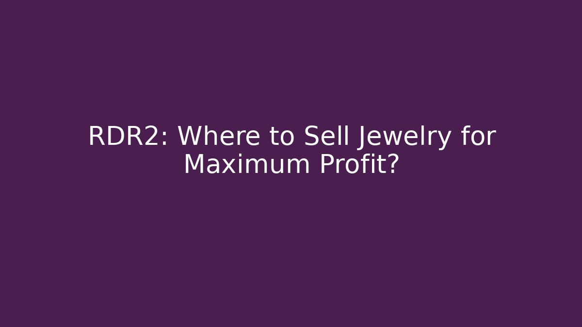 RDR2: Where to Sell Jewelry for Maximum Profit?